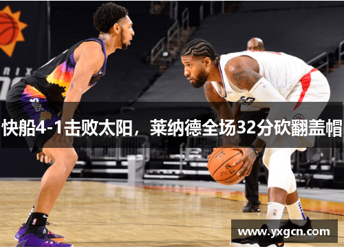 快船4-1击败太阳，莱纳德全场32分砍翻盖帽